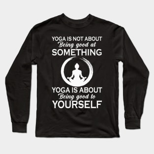 Yoga is not about being good at something Long Sleeve T-Shirt